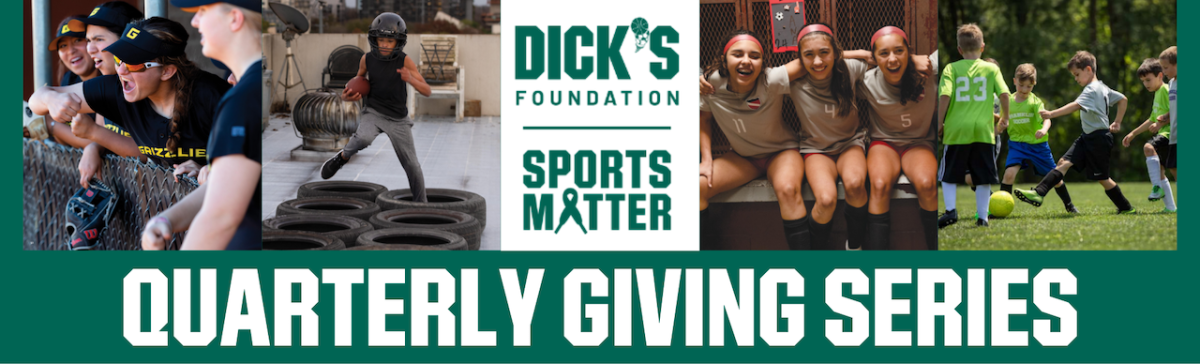 The DICK'S Sporting Goods Foundation Quarterly Giving Series.