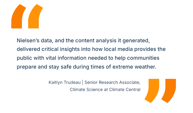 Nielsen's data, and the content analysis it generated, delivered critical insights into how local media provides the public with vital information needed to help communities prepare and stay safe during times of extreme weather.