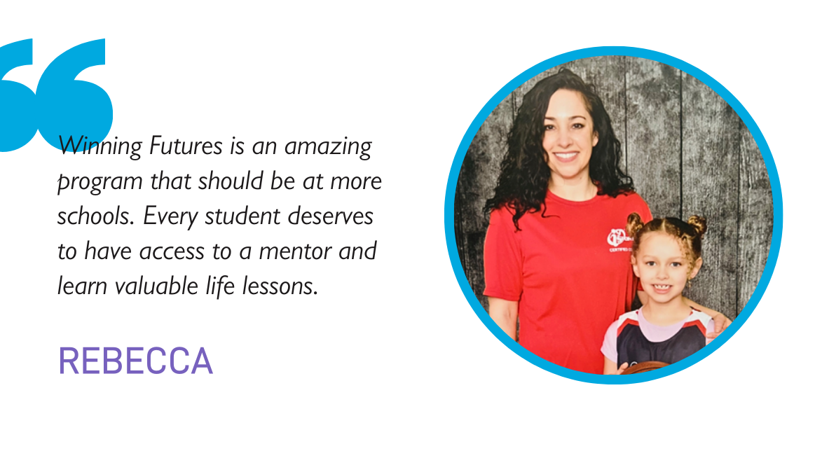 "Winning Futures is an amazing program that should be at more schools. Every student deserves to have access to a mentor and learn valuable life lessons." Rebecca shown with her daughter.