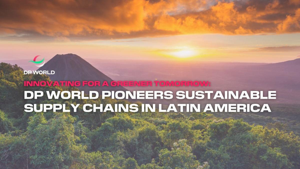 Sun setting over mountains. Text reads " DR WORLD. INNOVATING FOR A GREENER TOMORROW: DP WORLD PIONEERS SUSTAINABLE SUPPLY CHAINS IN LATIN AMERICA"