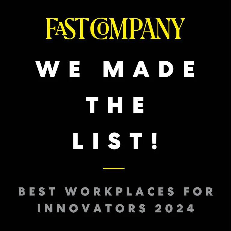 "Fast Compnay. We Made The List!" "Best workplaces for innovators 2024".